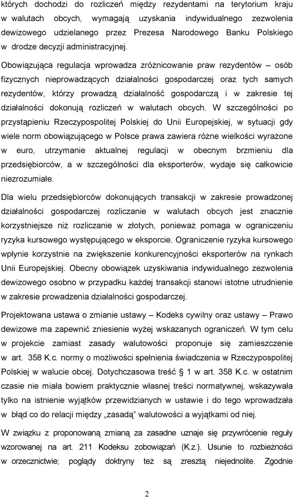 Obowiązująca regulacja wprowadza zróżnicowanie praw rezydentów osób fizycznych nieprowadzących działalności gospodarczej oraz tych samych rezydentów, którzy prowadzą działalność gospodarczą i w