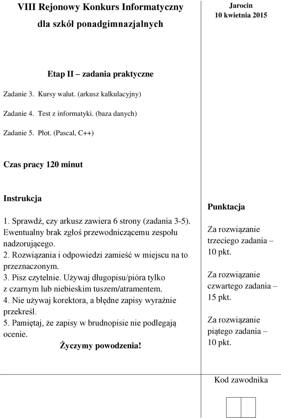 Rozwiązania i odpowiedzi zamieść w miejscu na to przeznaczonym. 3. Pisz czytelnie. Używaj długopisu/pióra tylko z czarnym lub niebieskim tuszem/atramentem. 4.