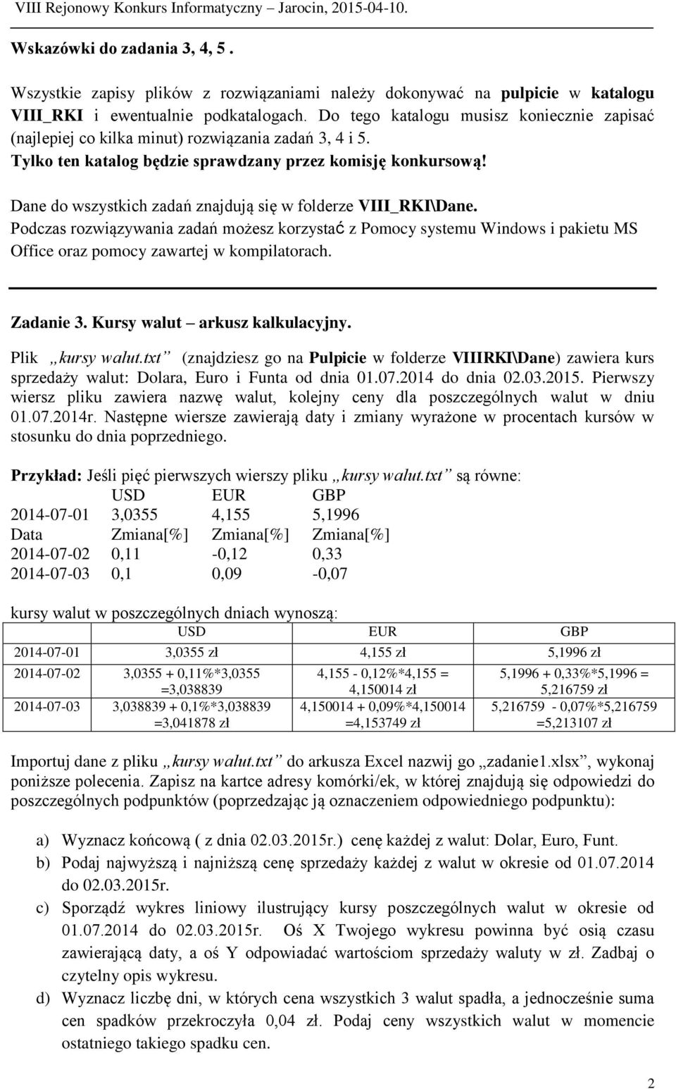 Dane do wszystkich zadań znajdują się w folderze VIII_RKI\Dane. Podczas rozwiązywania zadań możesz korzystać z Pomocy systemu Windows i pakietu MS Office oraz pomocy zawartej w kompilatorach.