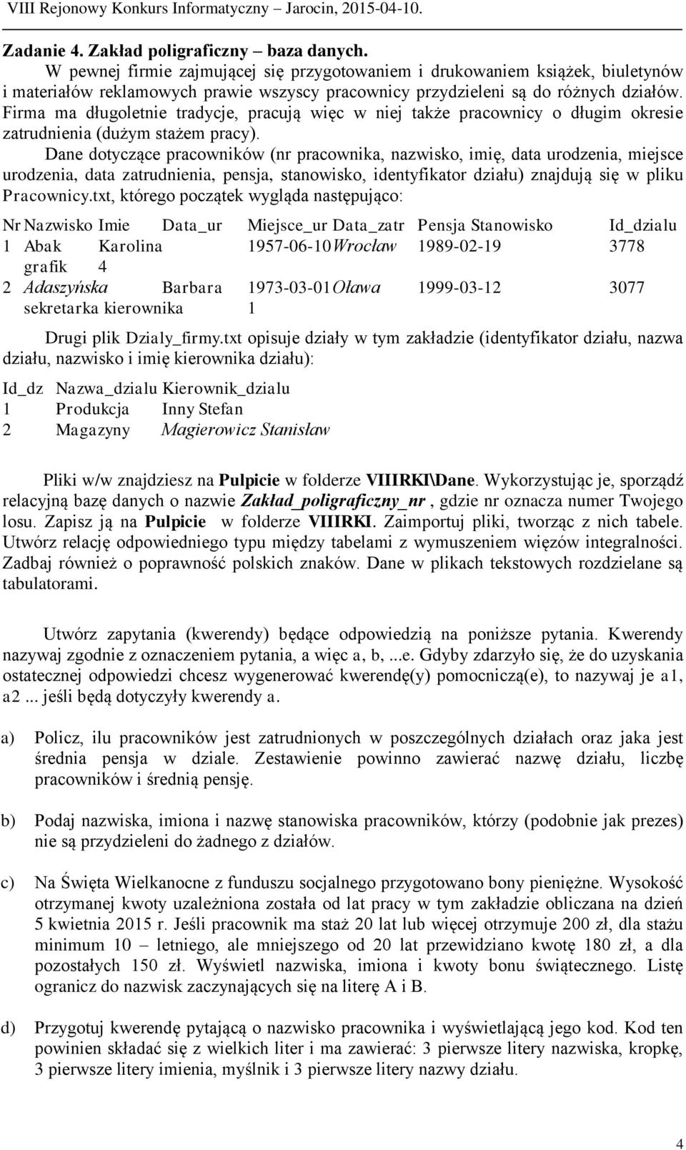 Firma ma długoletnie tradycje, pracują więc w niej także pracownicy o długim okresie zatrudnienia (dużym stażem pracy).