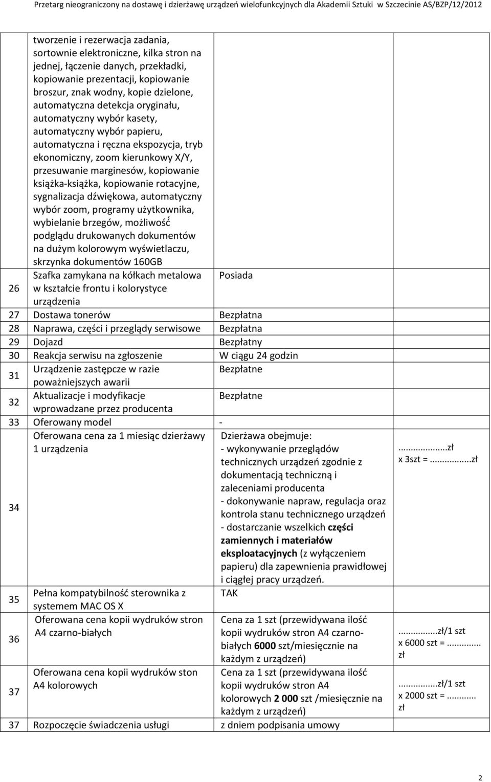 kopiowanie rotacyjne, sygnalizacja dźwiękowa, automatyczny wybór zoom, programy użytkownika, wybielanie brzegów, możliwość podglądu drukowanych dokumentów na dużym kolorowym wyświetlaczu, skrzynka