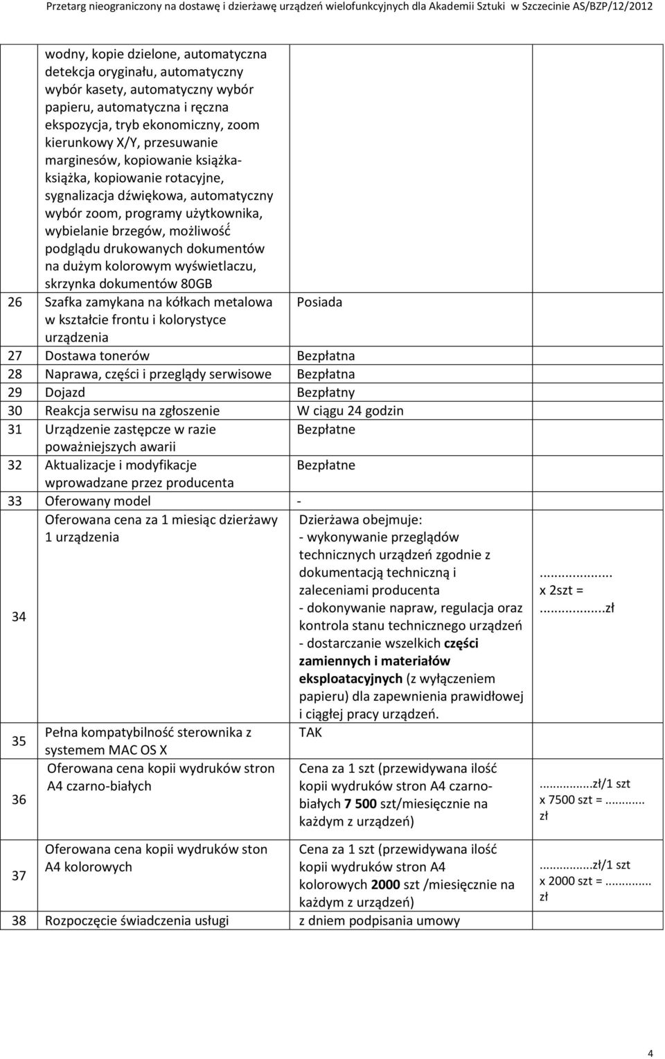 dużym kolorowym wyświetlaczu, skrzynka dokumentów 80GB 26 Szafka zamykana na kółkach metalowa Posiada w kształcie frontu i kolorystyce urządzenia 27 Dostawa tonerów Bezpłatna 28 Naprawa, części i