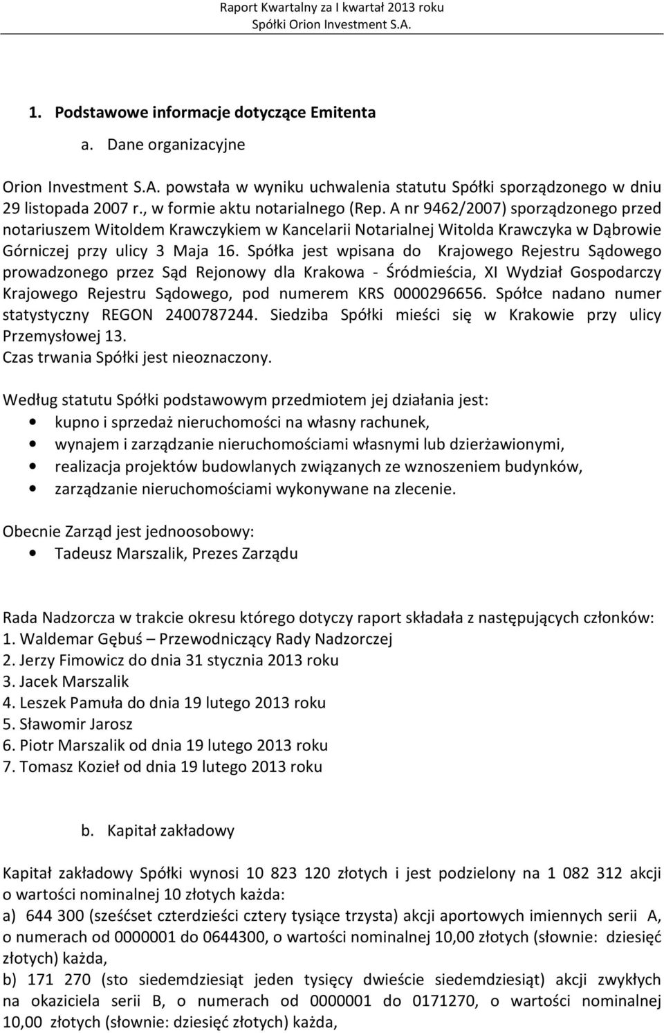 Spółka jest wpisana do Krajowego Rejestru Sądowego prowadzonego przez Sąd Rejonowy dla Krakowa - Śródmieścia, XI Wydział Gospodarczy Krajowego Rejestru Sądowego, pod numerem KRS 0000296656.