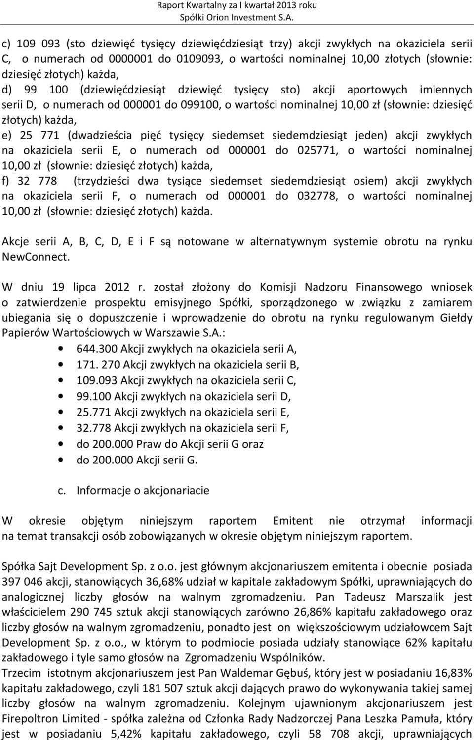 (dwadzieścia pięć tysięcy siedemset siedemdziesiąt jeden) akcji zwykłych na okaziciela serii E, o numerach od 000001 do 025771, o wartości nominalnej 10,00 zł (słownie: dziesięć złotych) każda, f) 32