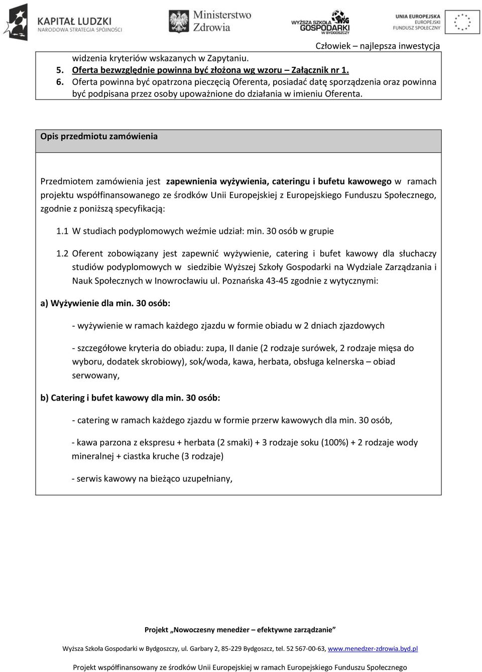 Opis przedmiotu zamówienia Przedmiotem zamówienia jest zapewnienia wyżywienia, cateringu i bufetu kawowego w ramach projektu współfinansowanego ze środków Unii Europejskiej z Europejskiego Funduszu