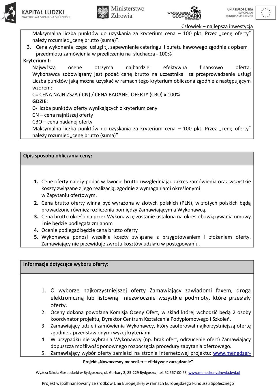 Wykonawca zobowiązany jest podać cenę brutto na uczestnika za przeprowadzenie usługi Liczba punktów jaką można uzyskać w ramach tego kryterium obliczona zgodnie z następującym wzorem: C= CENA