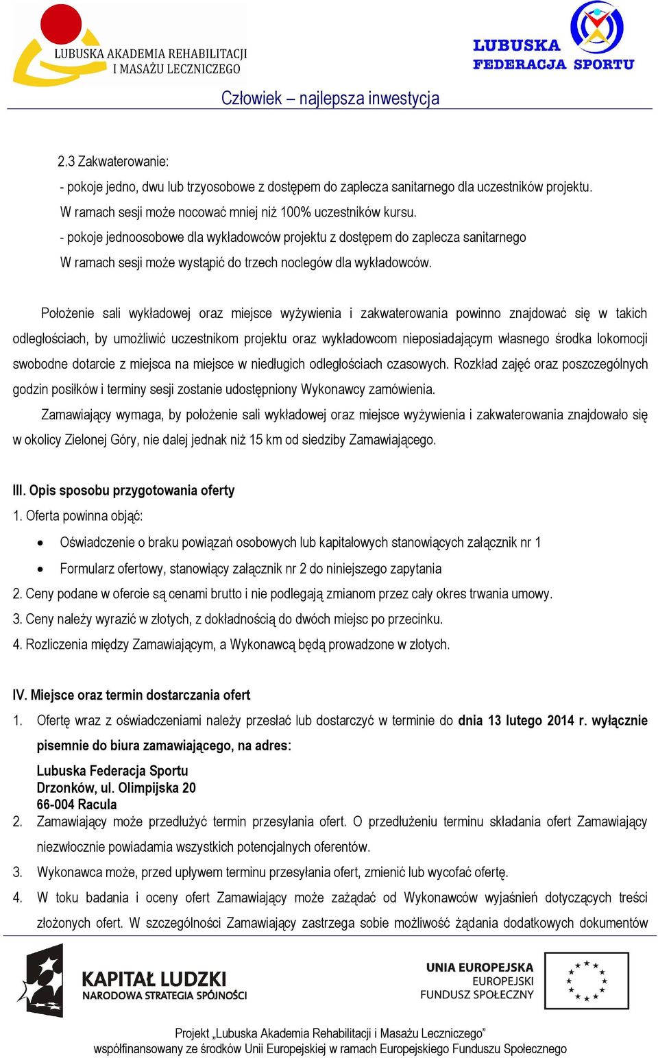 Położenie sali wykładowej oraz miejsce wyżywienia i zakwaterowania powinno znajdować się w takich odległościach, by umożliwić uczestnikom projektu oraz wykładowcom nieposiadającym własnego środka