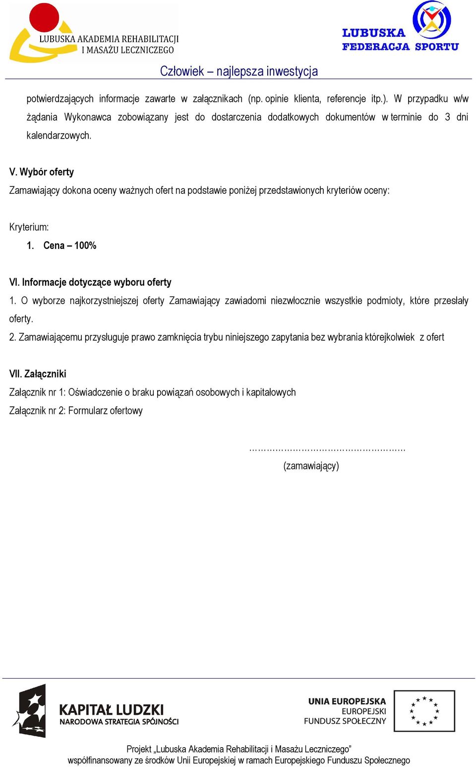 Wybór oferty Zamawiający dokona oceny ważnych ofert na podstawie poniżej przedstawionych kryteriów oceny: Kryterium: 1. Cena 100% VI. Informacje dotyczące wyboru oferty 1.