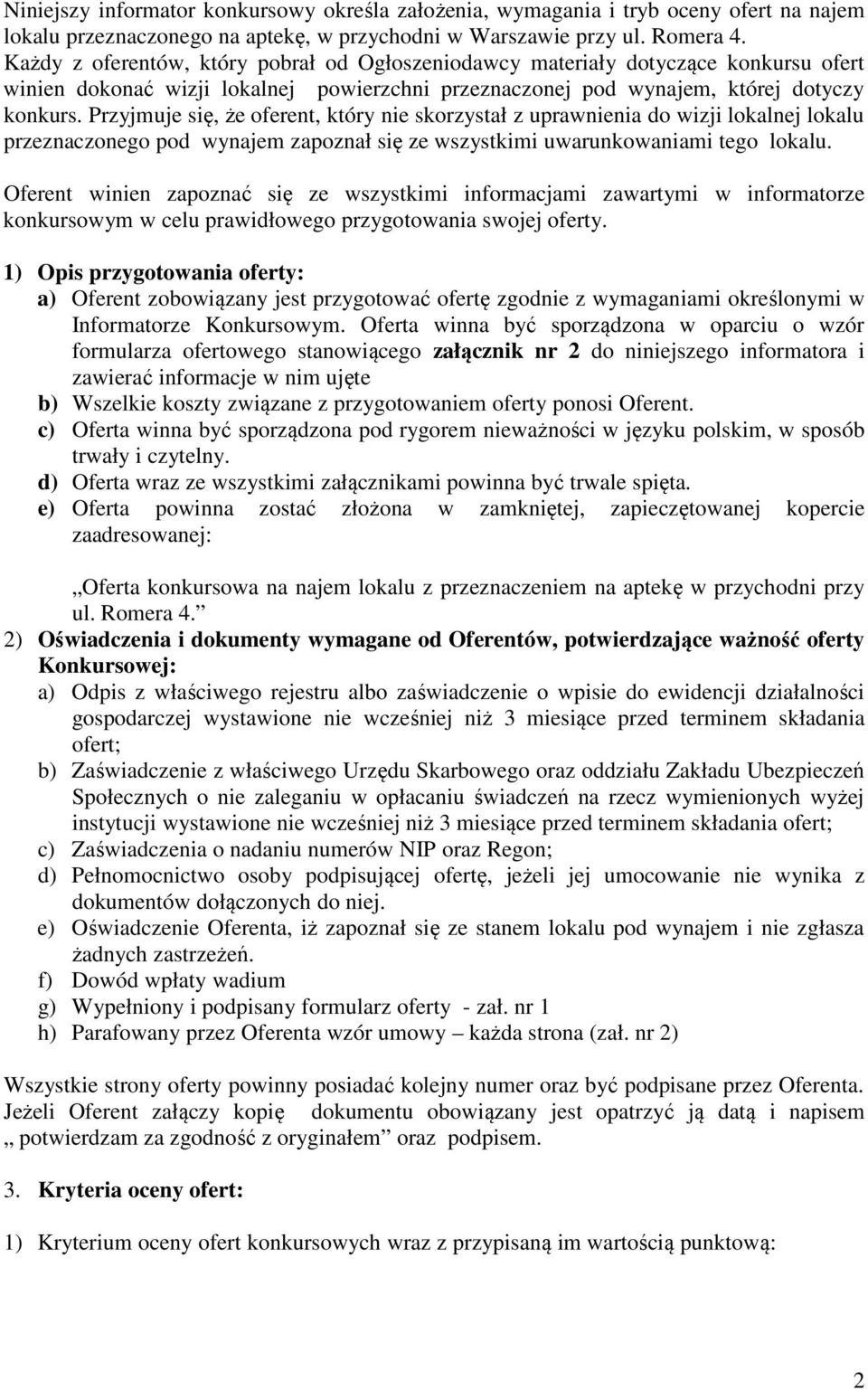 Przyjmuje się, że oferent, który nie skorzystał z uprawnienia do wizji lokalnej lokalu przeznaczonego pod wynajem zapoznał się ze wszystkimi uwarunkowaniami tego lokalu.