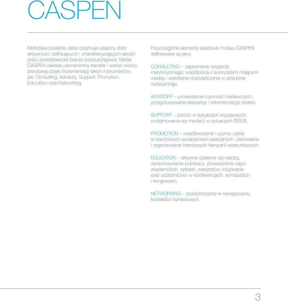 Poszczególne elementy składowe modelu CASPEN definiowane są jako: CONSULTING zapewnienie wsparcia merytorycznego; współpraca z autorytetami mającymi wiedzę i wieloletnie doświadczenie w dziedzinie