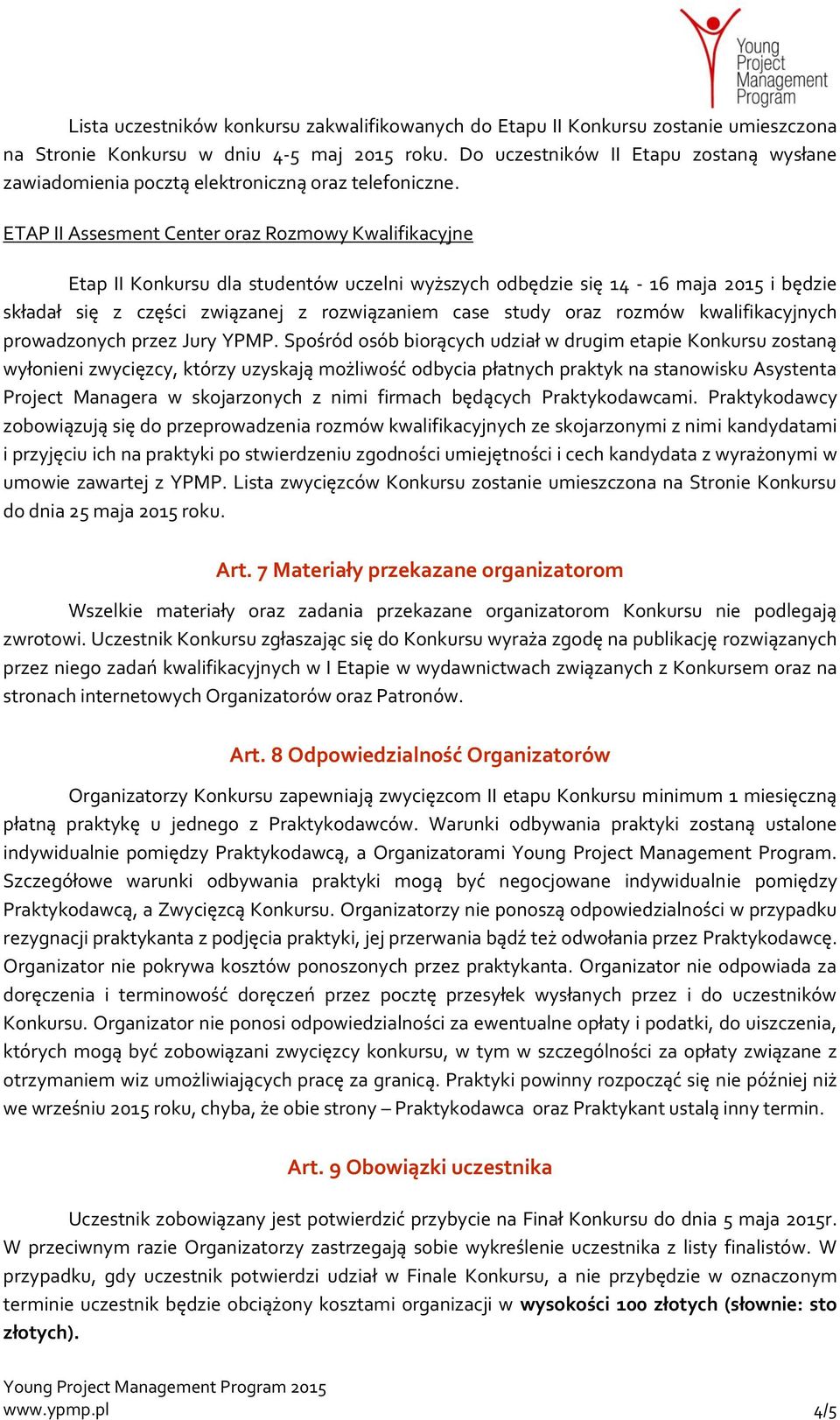 ETAP II Assesment Center oraz Rozmowy Kwalifikacyjne Etap II Konkursu dla studentów uczelni wyższych odbędzie się 14-16 maja 2015 i będzie składał się z części związanej z rozwiązaniem case study