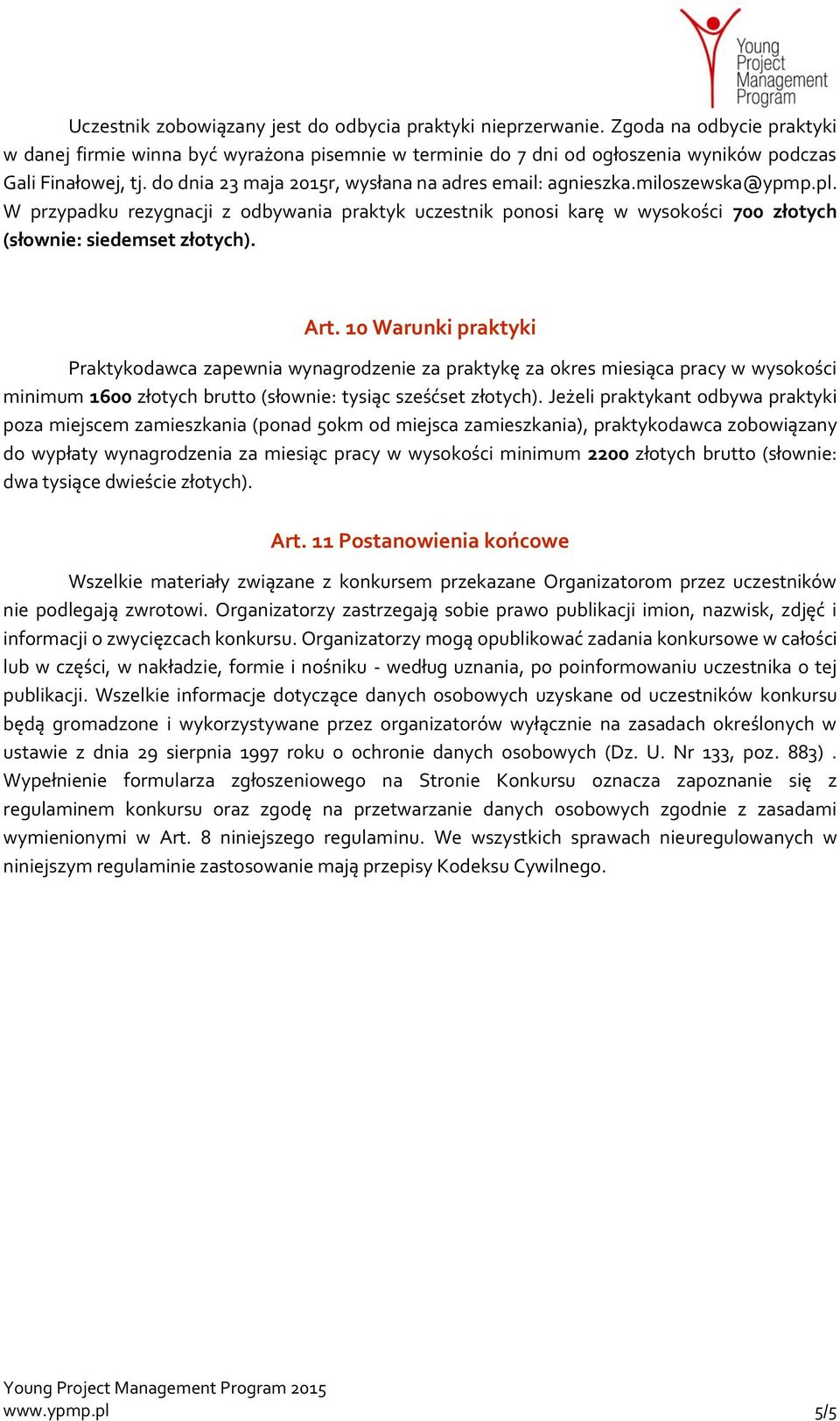 Art. 10 Warunki praktyki Praktykodawca zapewnia wynagrodzenie za praktykę za okres miesiąca pracy w wysokości minimum 1600 złotych brutto (słownie: tysiąc sześćset złotych).