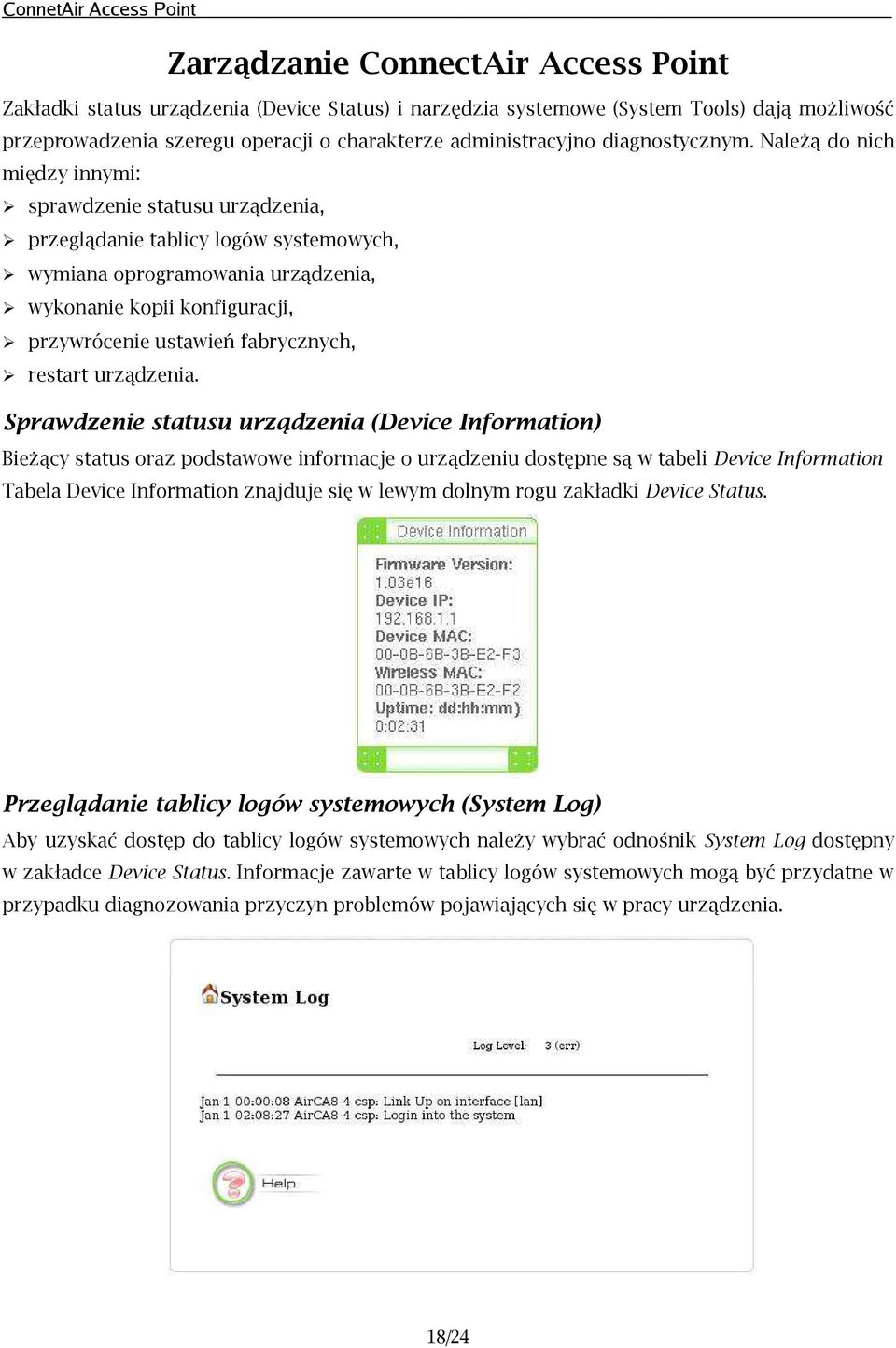 Należą do nich między innymi: sprawdzenie statusu urządzenia, przeglądanie tablicy logów systemowych, wymiana oprogramowania urządzenia, wykonanie kopii konfiguracji, przywrócenie ustawień