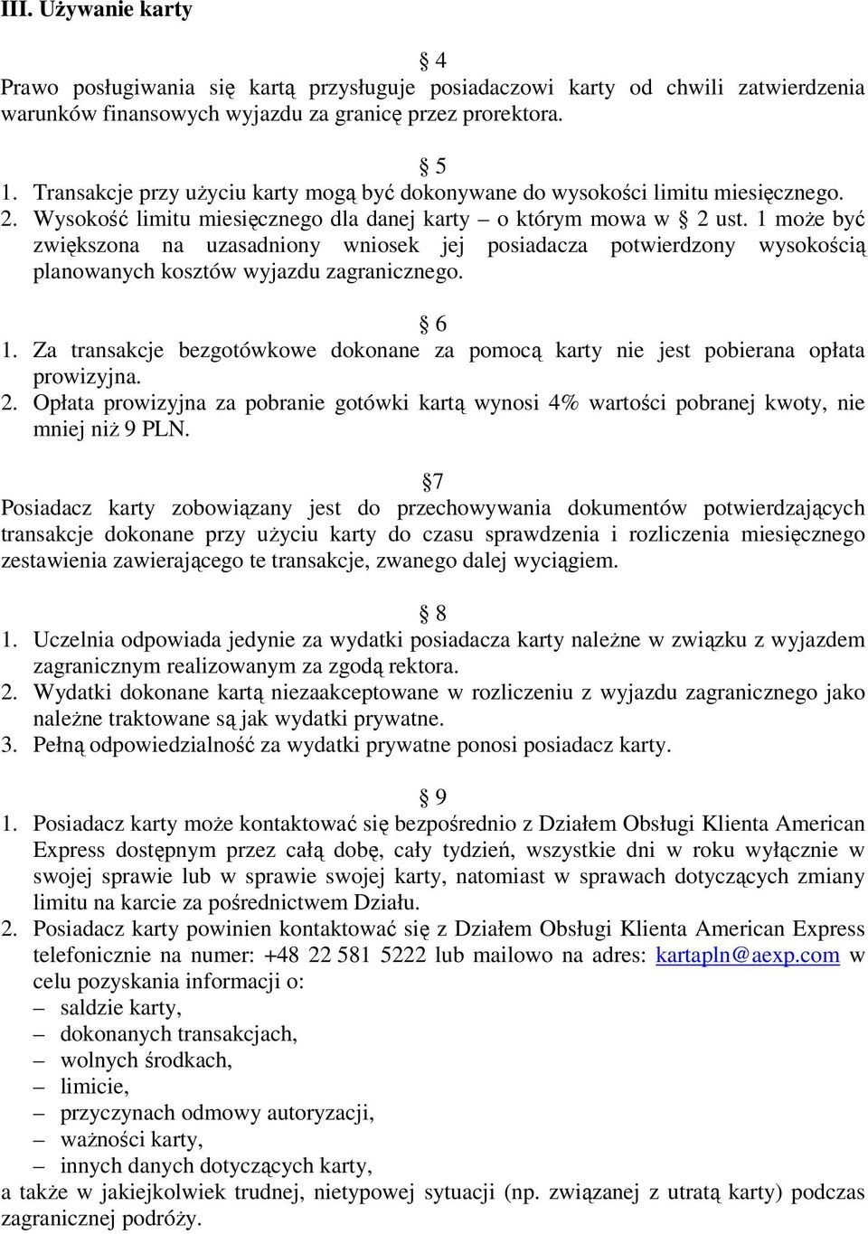 1 może być zwiększona na uzasadniony wniosek jej posiadacza potwierdzony wysokością planowanych kosztów wyjazdu zagranicznego. 6 1.