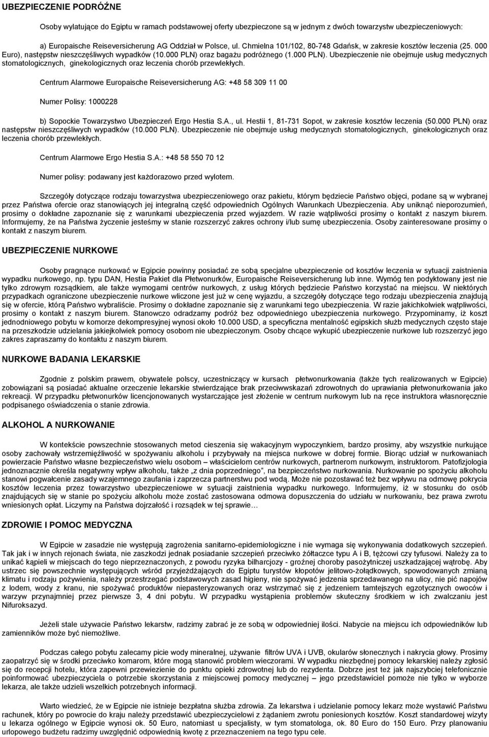 oraz bagażu podróżnego (1.000 PLN). Ubezpieczenie nie obejmuje usług medycznych stomatologicznych, ginekologicznych oraz leczenia chorób przewlekłych.