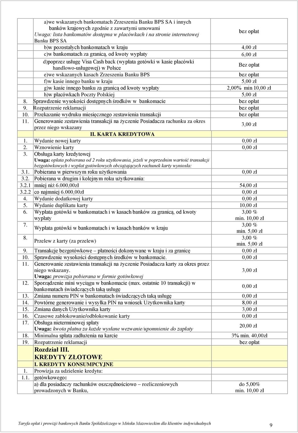 Zrzeszenia Banku BPS f)w kasie innego banku w kraju g)w kasie innego banku za granicą od kwoty wypłaty 4,00 zł 6,00 zł Bez opłat 2,00% min 10,00 zł h)w placówkach Poczty Polskiej 8.