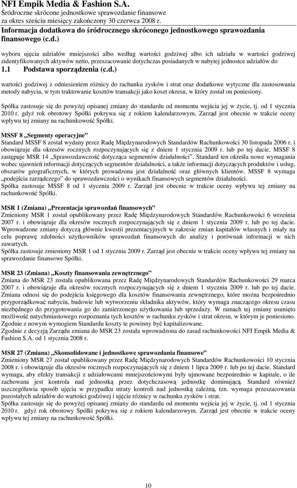 udziałów do 1.1 Podstawa sporządzenia (c.d.) wartości godziwej z odniesieniem róŝnicy do rachunku zysków i strat oraz dodatkowe wytyczne dla zastosowania metody nabycia, w tym traktowanie kosztów