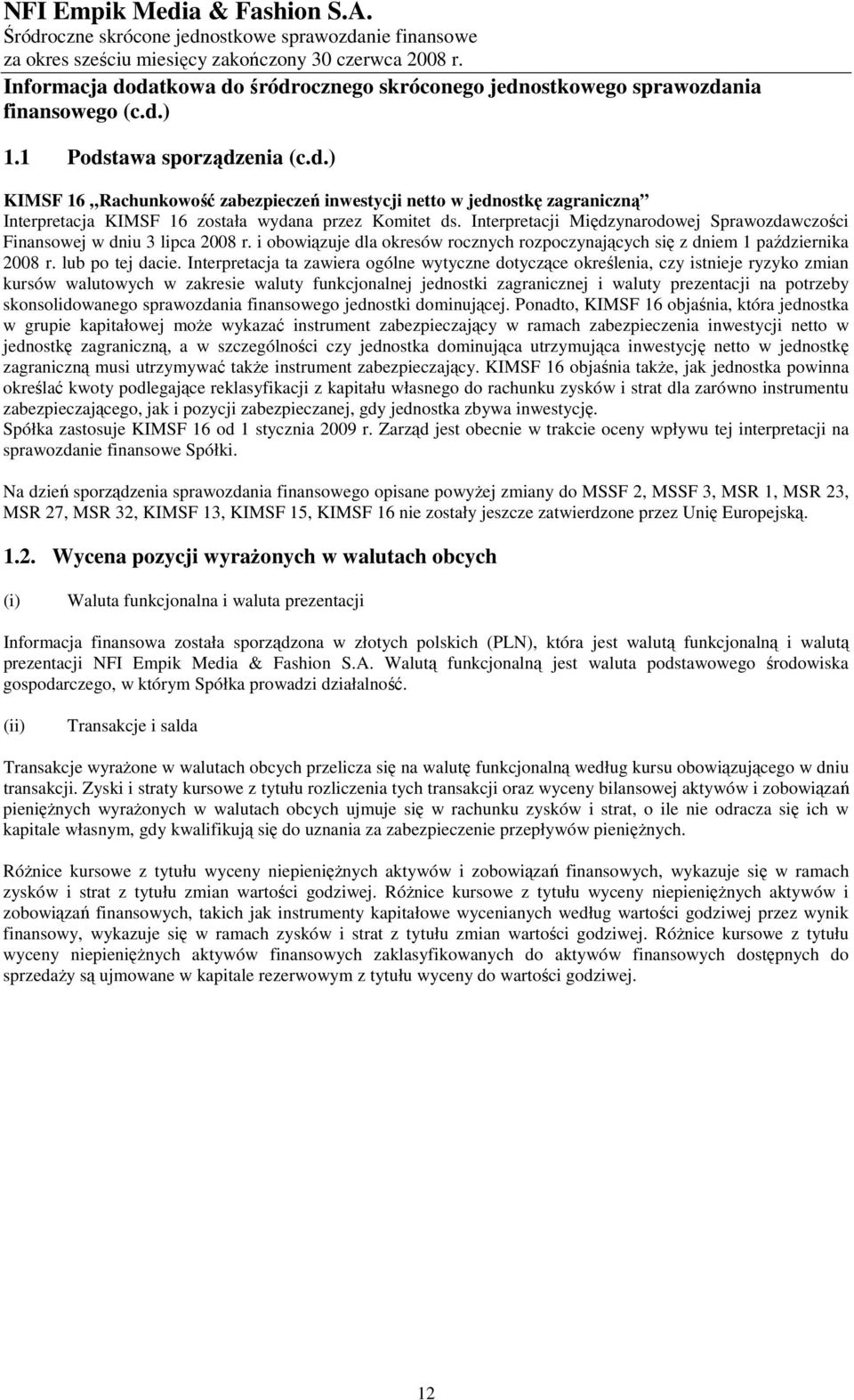 Interpretacja ta zawiera ogólne wytyczne dotyczące określenia, czy istnieje ryzyko zmian kursów walutowych w zakresie waluty funkcjonalnej jednostki zagranicznej i waluty prezentacji na potrzeby