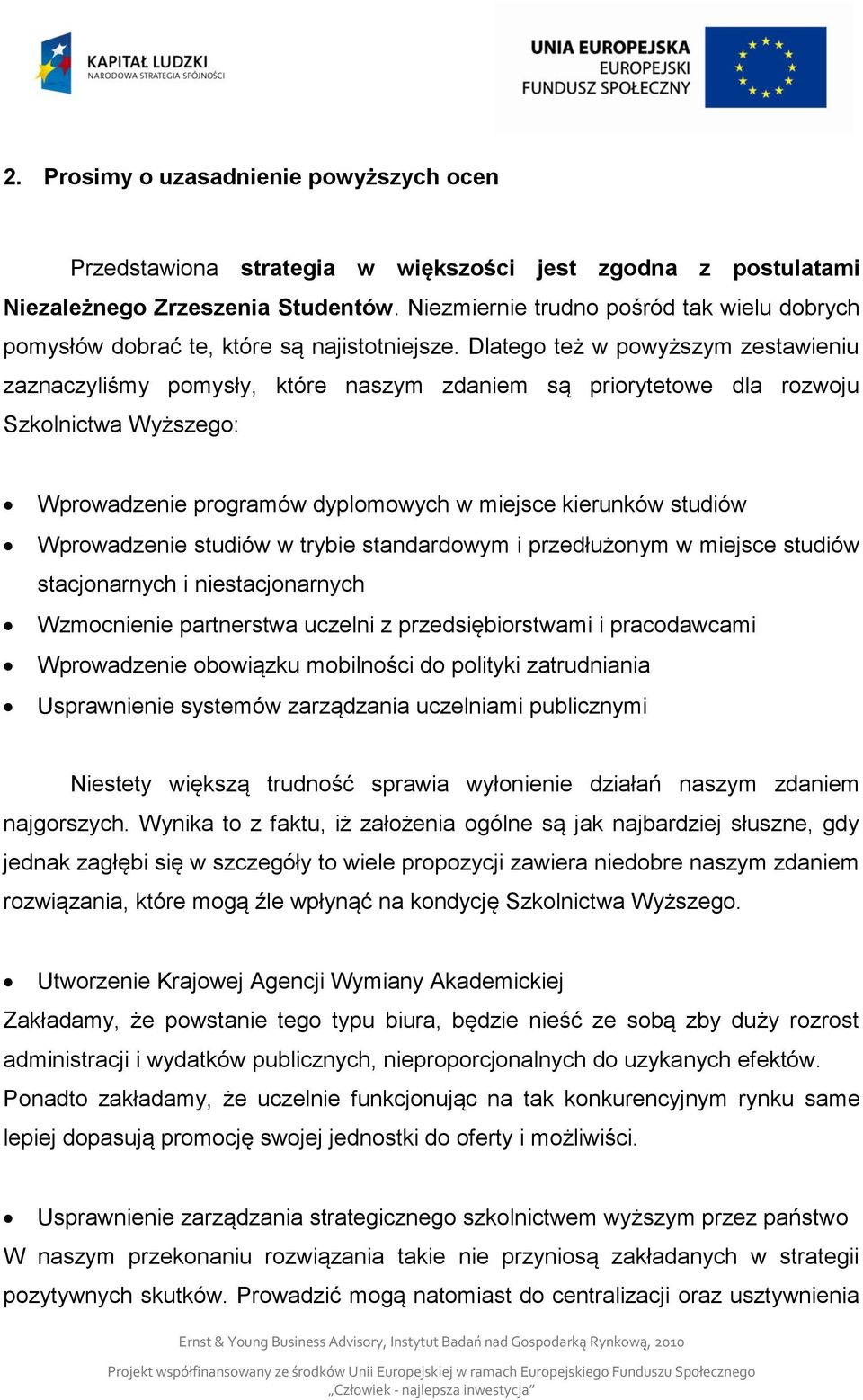 Dlatego też w powyższym zestawieniu zaznaczyliśmy pomysły, które naszym zdaniem są priorytetowe dla rozwoju Szkolnictwa Wyższego: Wprowadzenie programów dyplomowych w miejsce kierunków studiów