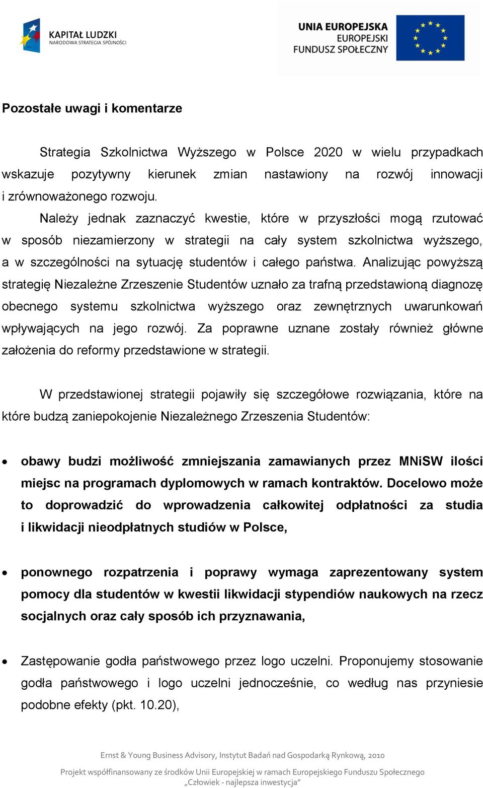 Analizując powyższą strategię Niezależne Zrzeszenie Studentów uznało za trafną przedstawioną diagnozę obecnego systemu szkolnictwa wyższego oraz zewnętrznych uwarunkowań wpływających na jego rozwój.