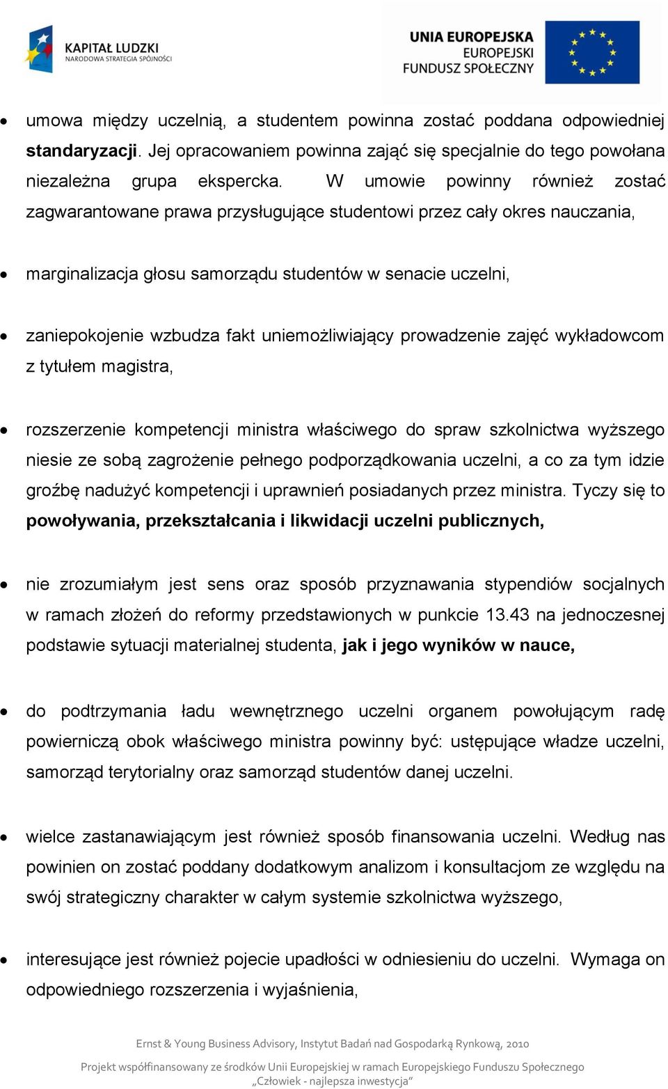 uniemożliwiający prowadzenie zajęć wykładowcom z tytułem magistra, rozszerzenie kompetencji ministra właściwego do spraw szkolnictwa wyższego niesie ze sobą zagrożenie pełnego podporządkowania