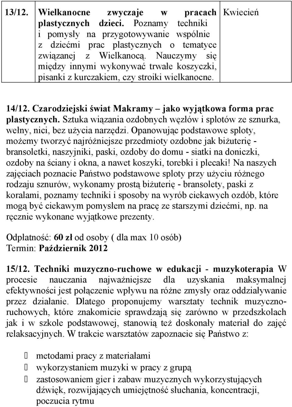 Sztuka wiązania ozdobnych węzłów i splotów ze sznurka, wełny, nici, bez użycia narzędzi.