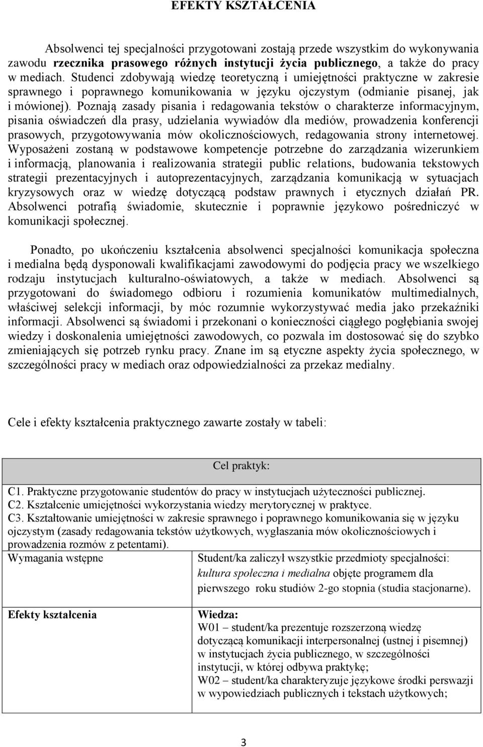 Poznają zasady pisania i redagowania tekstów o charakterze informacyjnym, pisania oświadczeń dla prasy, udzielania wywiadów dla mediów, prowadzenia konferencji prasowych, przygotowywania mów