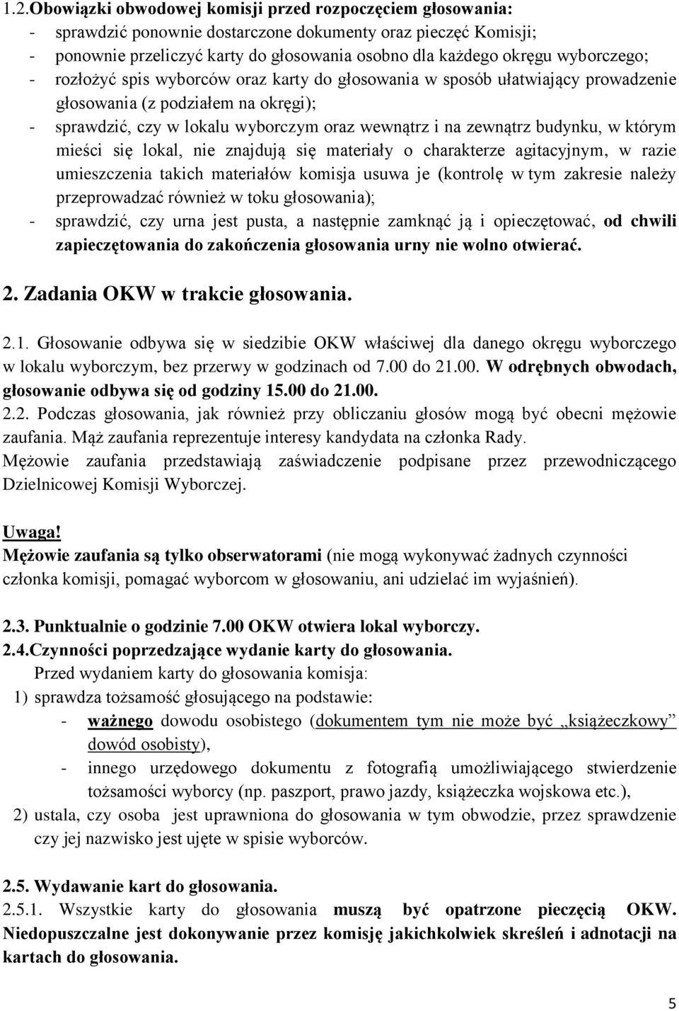 budynku, w którym mieści się lokal, nie znajdują się materiały o charakterze agitacyjnym, w razie umieszczenia takich materiałów komisja usuwa je (kontrolę w tym zakresie należy przeprowadzać również