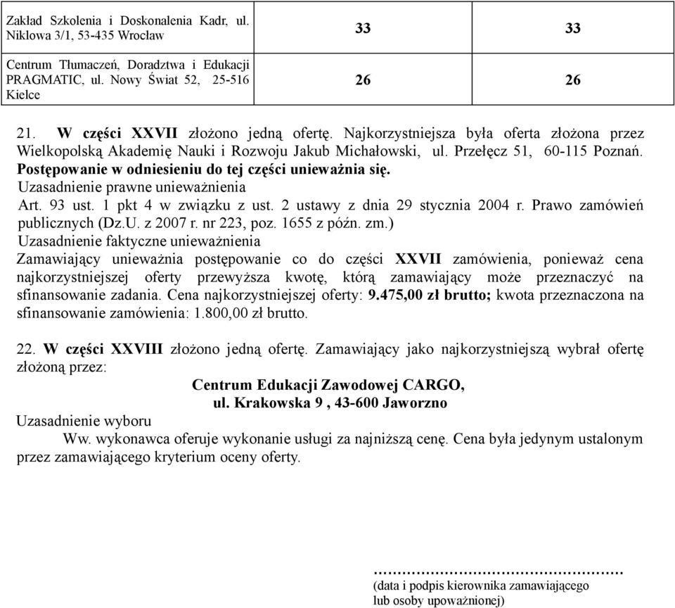 Zamawiający unieważnia postępowanie co do części XXVII zamówienia, ponieważ najkorzystniejszej oferty przewyższa kwotę, którą zamawiający może przeznaczyć na sfinansowanie zadania.