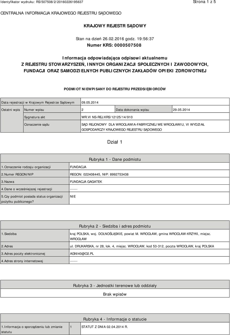 OPIEKI ZDROWOTNEJ PODMIOT NIEWPISANY DO REJESTRU PRZEDSIĘBIORCÓW Data rejestracji w Krajowym Rejestrze Sądowym 09.05.2014 Ostatni wpis Numer wpisu 2 Data dokonania wpisu 29.05.2014 Sygnatura akt Oznaczenie sądu WR.