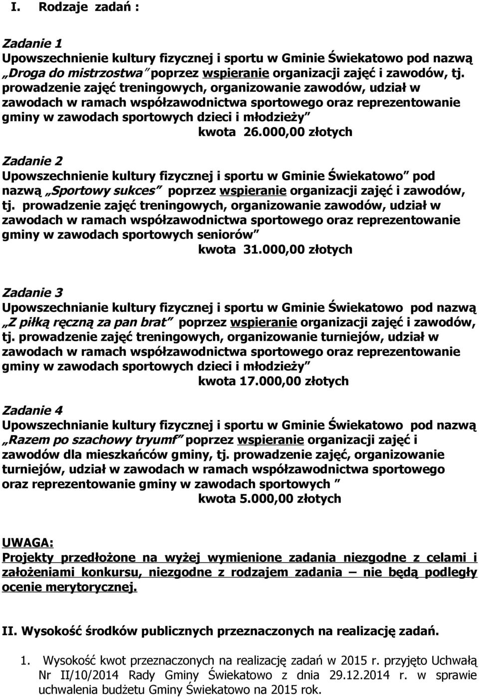 000,00 złotych Zadanie 2 Upowszechnienie kultury fizycznej i sportu w Gminie Świekatowo pod nazwą Sportowy sukces poprzez wspieranie organizacji zajęć i zawodów, tj.