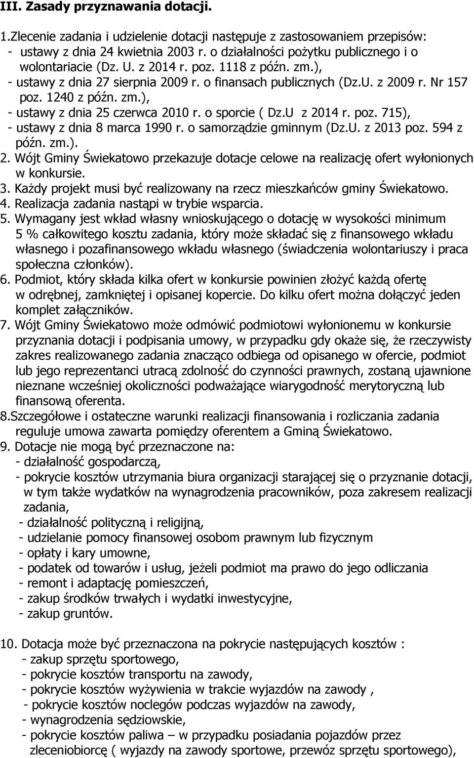 o sporcie ( Dz.U z 2014 r. poz. 715), - ustawy z dnia 8 marca 1990 r. o samorządzie gminnym (Dz.U. z 2013 poz. 594 z późn. zm.). 2. Wójt Gminy Świekatowo przekazuje dotacje celowe na realizację ofert wyłonionych w konkursie.