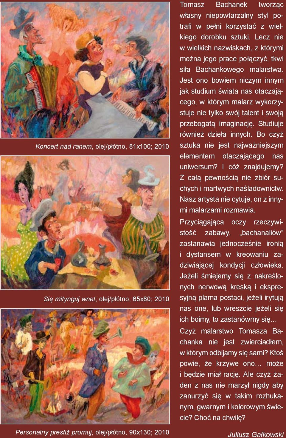 Jest ono bowiem niczym innym jak studium świata nas otaczającego, w którym malarz wykorzystuje nie tylko swój talent i swoją przebogatą imaginację. Studiuje również dzieła innych.