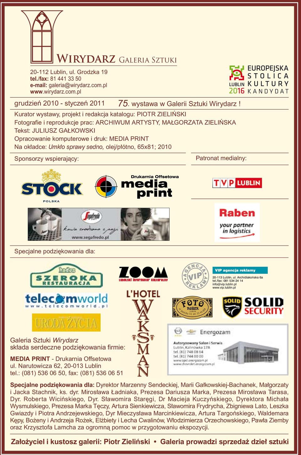 pl www.wirydarz.com.pl 75. wystawa w Galerii Sztuki Wirydarz! Patronat medialny: Specjalne podzi kowania dla: 20-113 Lublin, ul. Archidiakoƒska 6a tel./fax: 081 534 24 14 info@vip.lublin.pl www.vip.lublin.pl ul.