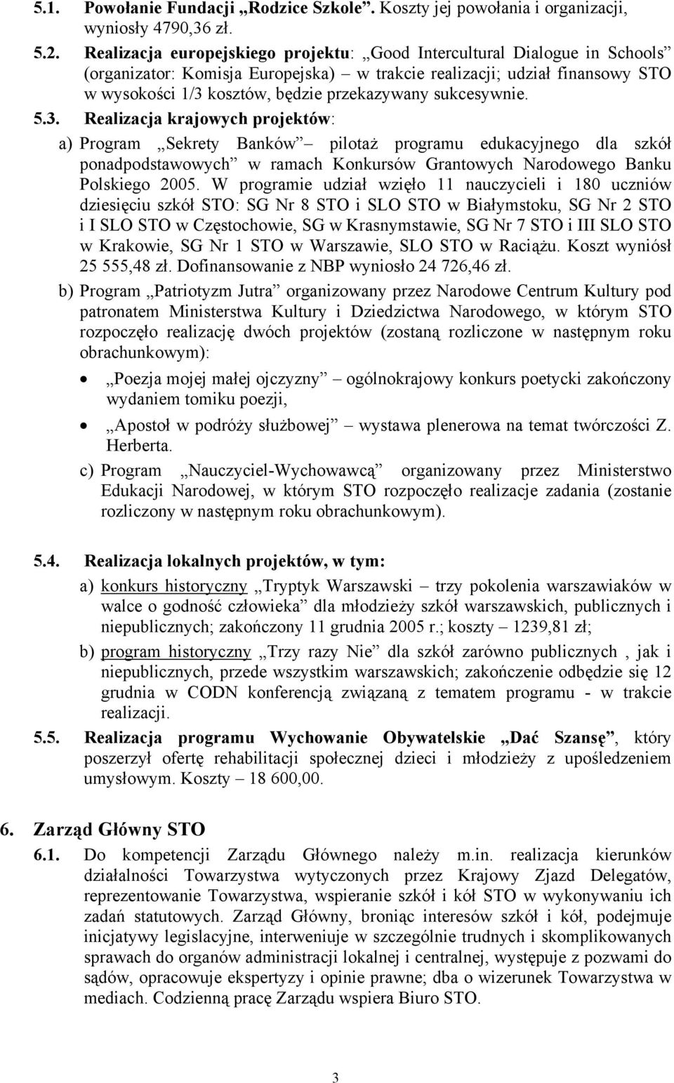 sukcesywnie. 5.3. Realizacja krajowych projektów: a) Program Sekrety Banków pilotaż programu edukacyjnego dla szkół ponadpodstawowych w ramach Konkursów Grantowych Narodowego Banku Polskiego 2005.