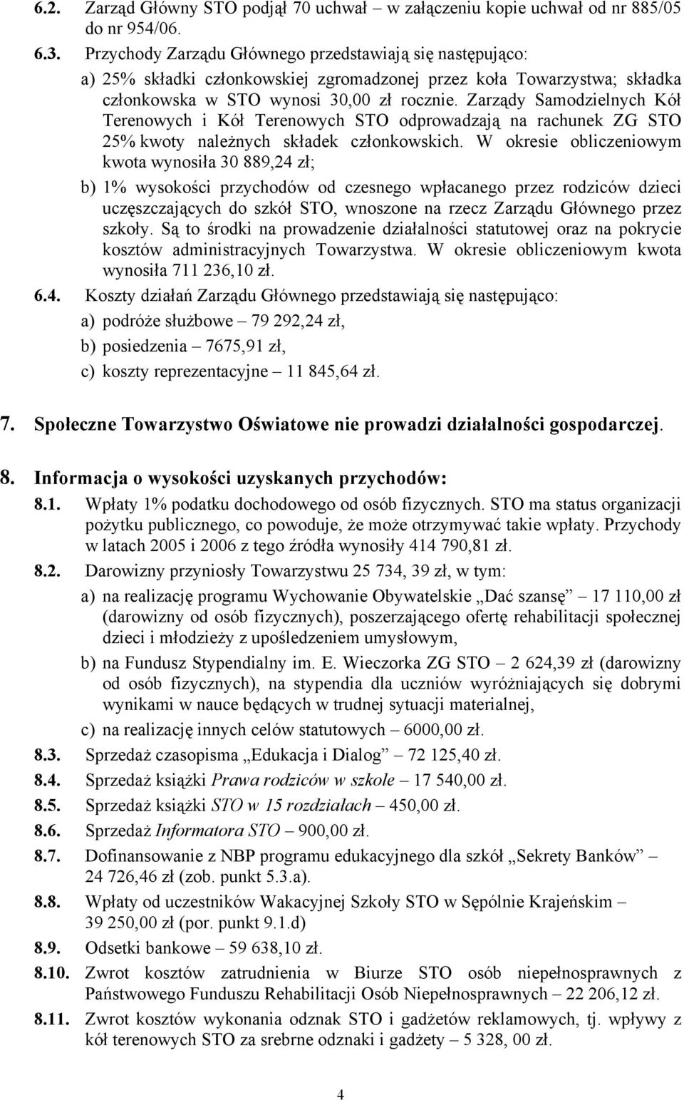 Zarządy Samodzielnych Kół Terenowych i Kół Terenowych STO odprowadzają na rachunek ZG STO 25% kwoty należnych składek członkowskich.