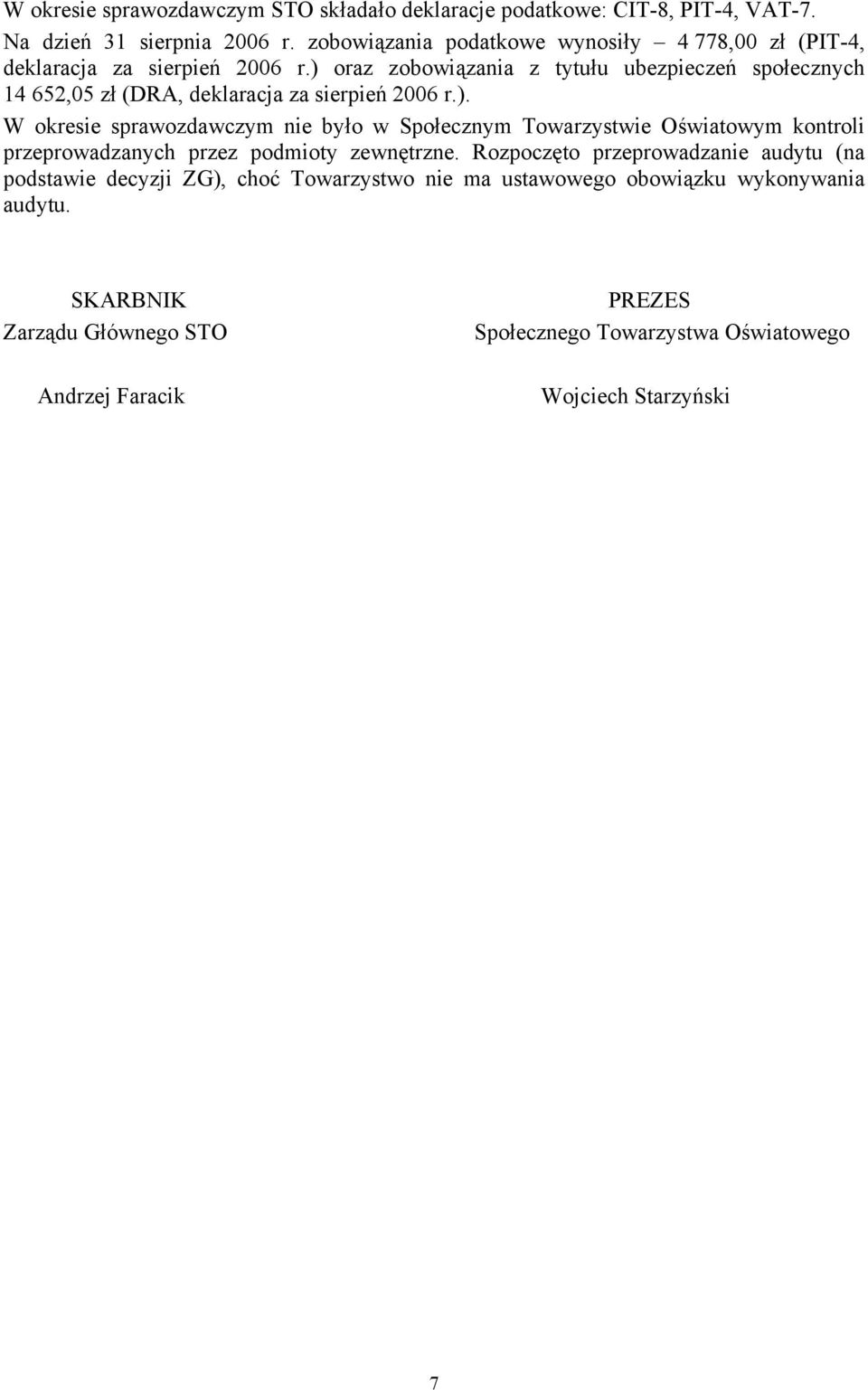 ) oraz zobowiązania z tytułu ubezpieczeń społecznych 14 652,05 zł (DRA, deklaracja za sierpień 2006 r.). W okresie sprawozdawczym nie było w Społecznym Towarzystwie Oświatowym kontroli przeprowadzanych przez podmioty zewnętrzne.