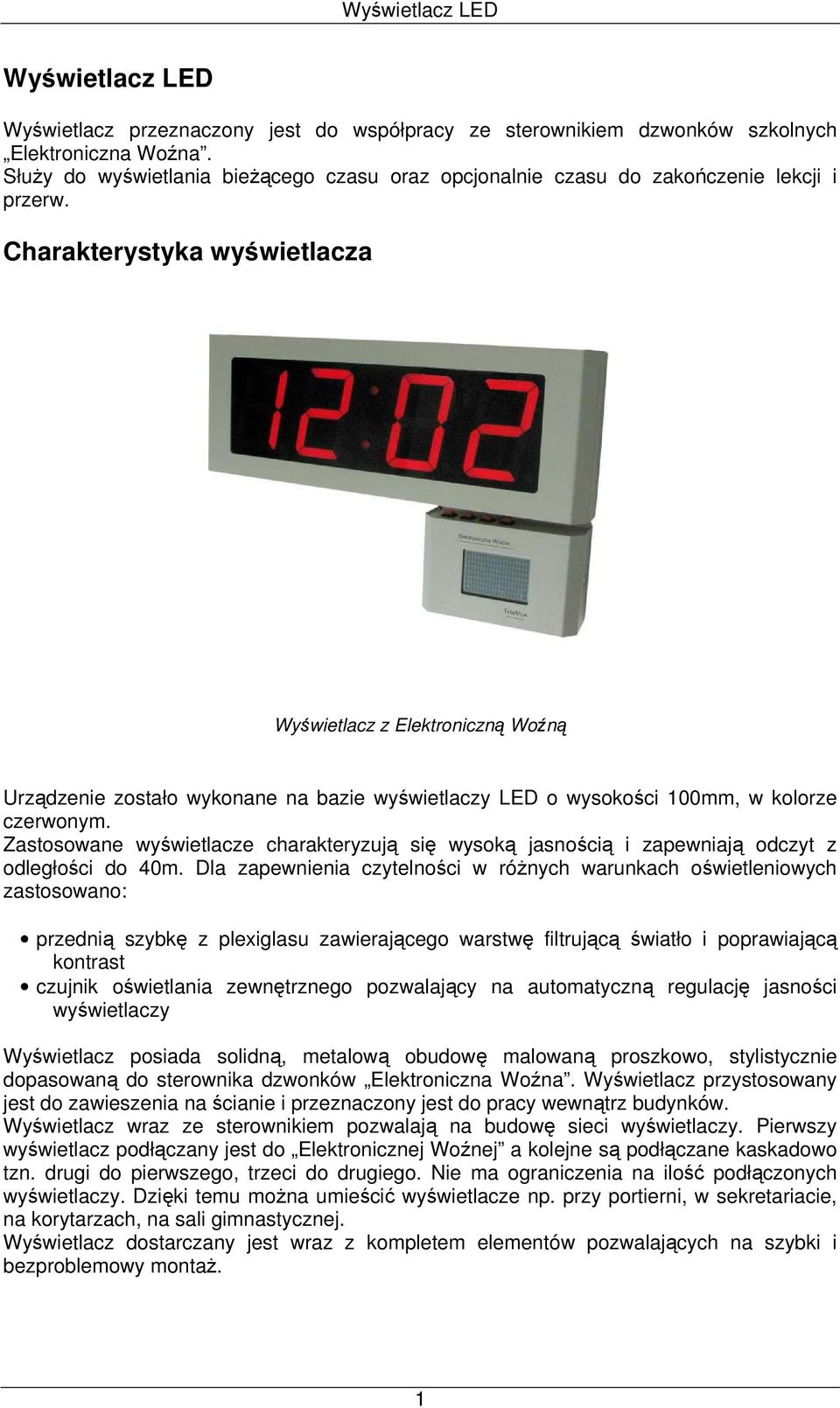 Charakterystyka wyświetlacza Wyświetlacz z Elektroniczną Woźną Urządzenie zostało wykonane na bazie wyświetlaczy LED o wysokości 100mm, w kolorze czerwonym.