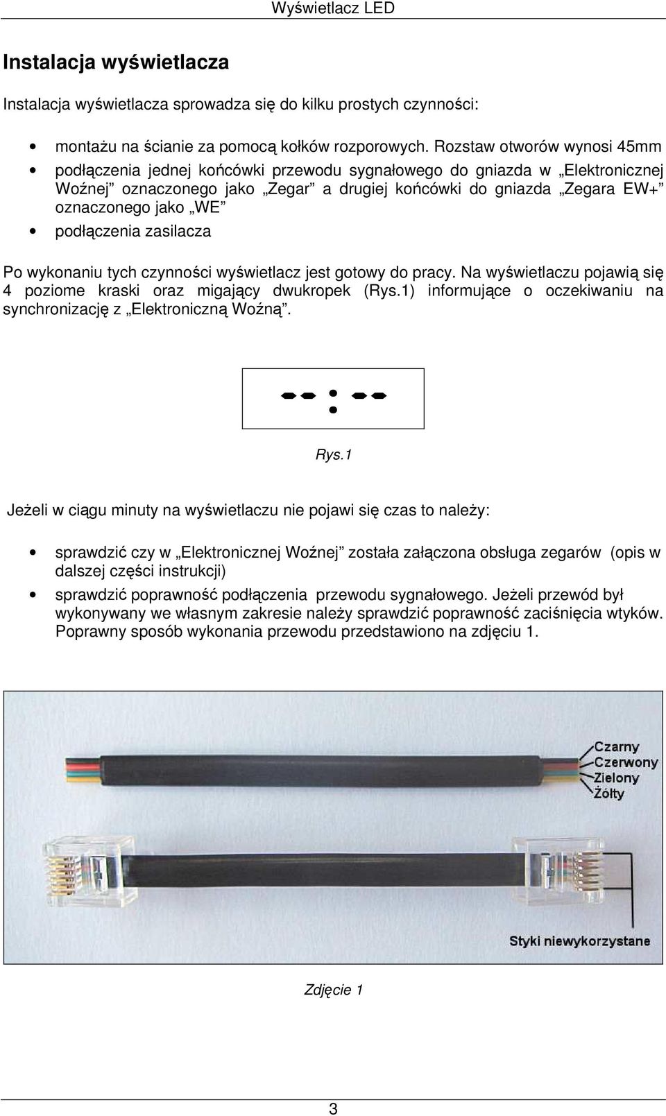 podłączenia zasilacza Po wykonaniu tych czynności wyświetlacz jest gotowy do pracy. Na wyświetlaczu pojawią się 4 poziome kraski oraz migający dwukropek (Rys.