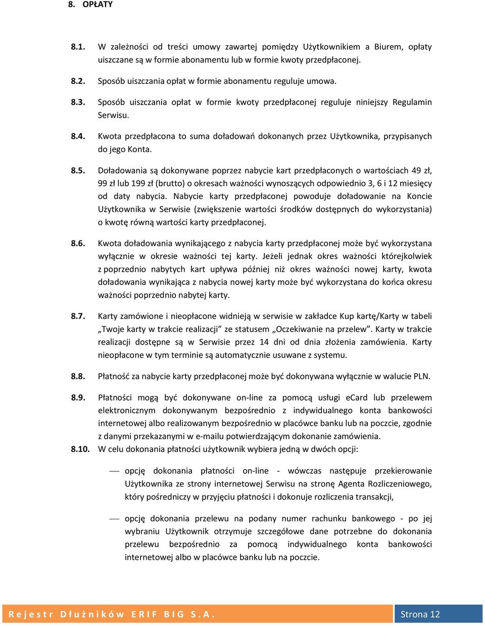 Kwota przedpłacona to suma doładowań dokonanych przez Użytkownika, przypisanych do jego Konta. 8.5.