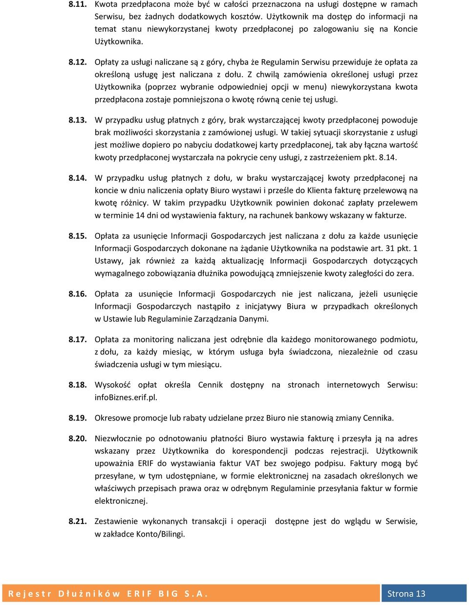 Opłaty za usługi naliczane są z góry, chyba że Regulamin Serwisu przewiduje że opłata za określoną usługę jest naliczana z dołu.