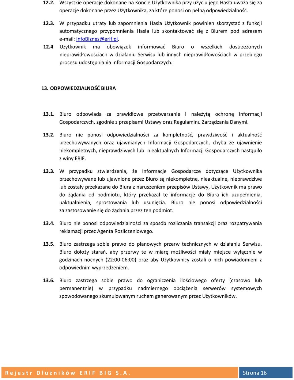 4 Użytkownik ma obowiązek informować Biuro o wszelkich dostrzeżonych nieprawidłowościach w działaniu Serwisu lub innych nieprawidłowościach w przebiegu procesu udostępniania Informacji Gospodarczych.