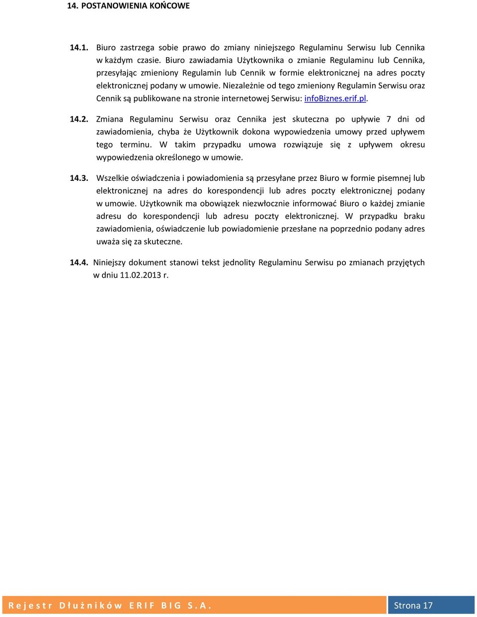 Niezależnie od tego zmieniony Regulamin Serwisu oraz Cennik są publikowane na stronie internetowej Serwisu: infobiznes.erif.pl. 14.2.