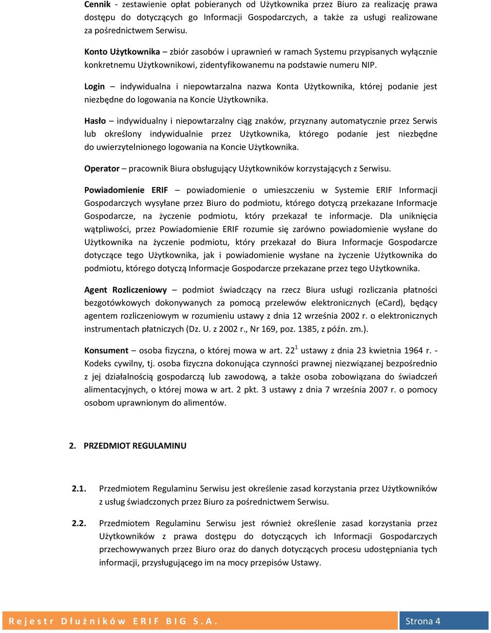 Login indywidualna i niepowtarzalna nazwa Konta Użytkownika, której podanie jest niezbędne do logowania na Koncie Użytkownika.