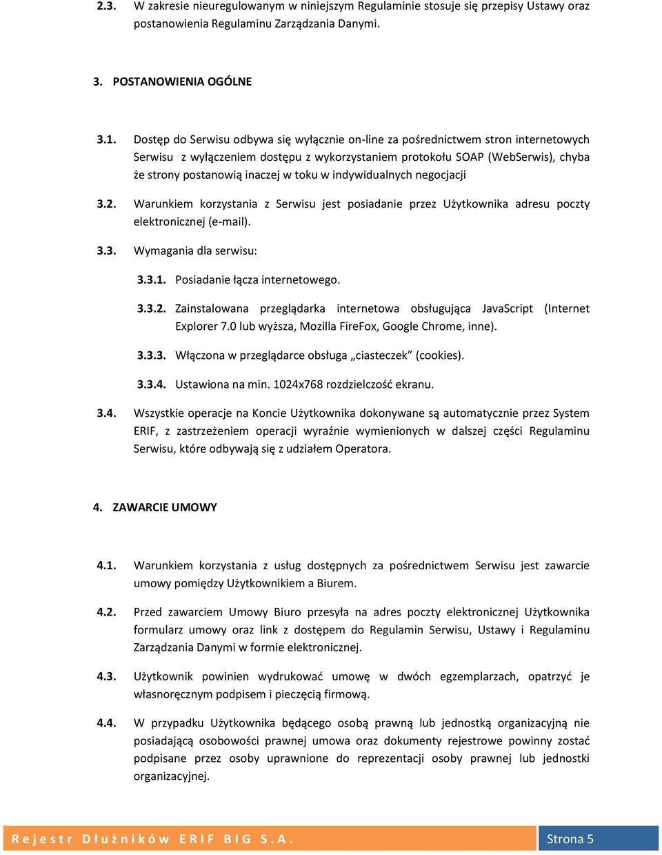 toku w indywidualnych negocjacji 3.2. Warunkiem korzystania z Serwisu jest posiadanie przez Użytkownika adresu poczty elektronicznej (e-mail). 3.3. Wymagania dla serwisu: 3.3.1.