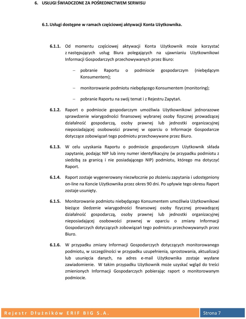 1. Od momentu częściowej aktywacji Konta Użytkownik może korzystać z następujących usług Biura polegających na ujawnianiu Użytkownikowi Informacji Gospodarczych przechowywanych przez Biuro: pobranie