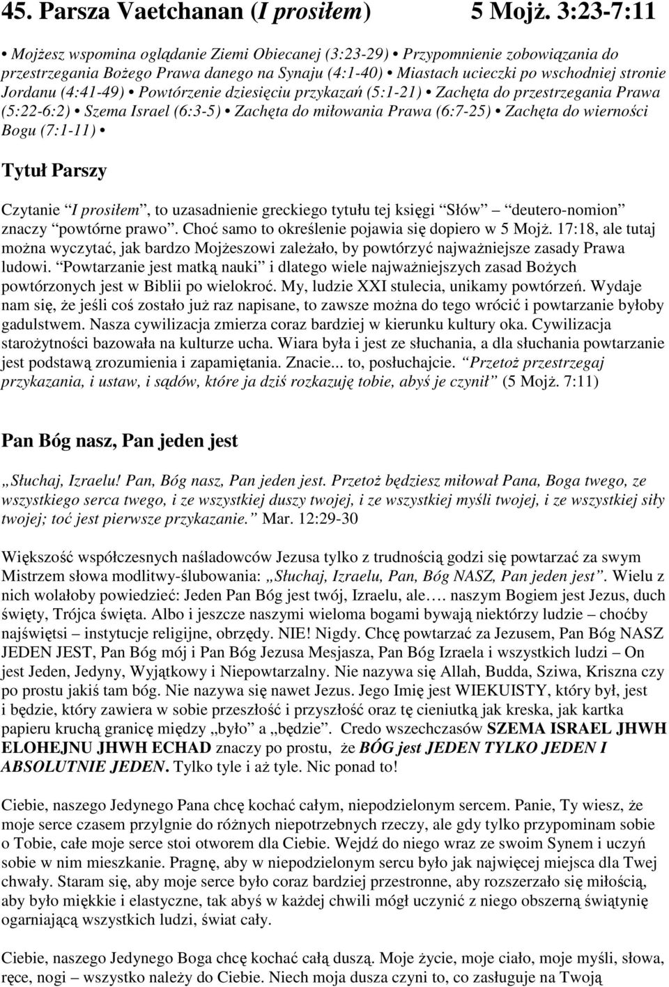 (4:41-49) Powtórzenie dziesięciu przykazań (5:1-21) Zachęta do przestrzegania Prawa (5:22-6:2) Szema Israel (6:3-5) Zachęta do miłowania Prawa (6:7-25) Zachęta do wierności Bogu (7:1-11) Tytuł Parszy