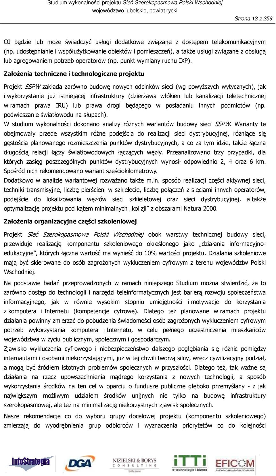 ZałoŜenia techniczne i technologiczne projektu Projekt SSPW zakłada zarówno budowę nowych odcinków sieci (wg powyŝszych wytycznych), jak i wykorzystanie juŝ istniejącej infrastruktury (dzierŝawa