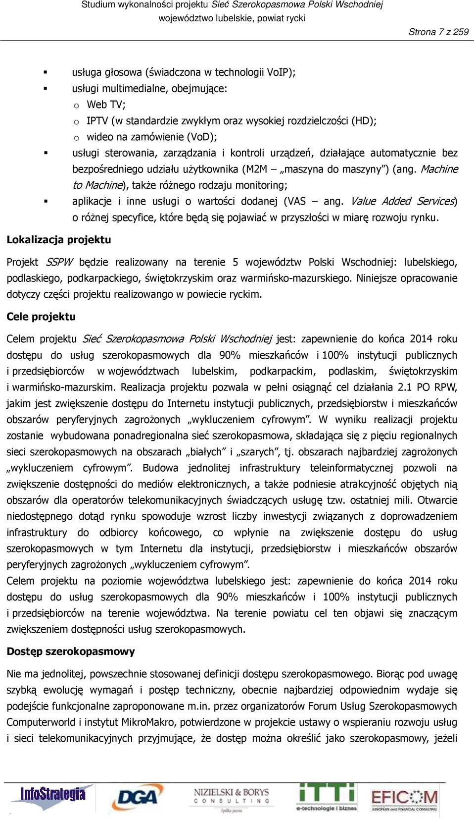 Machine to Machine), takŝe róŝnego rodzaju monitoring; aplikacje i inne usługi o wartości dodanej (VAS ang.