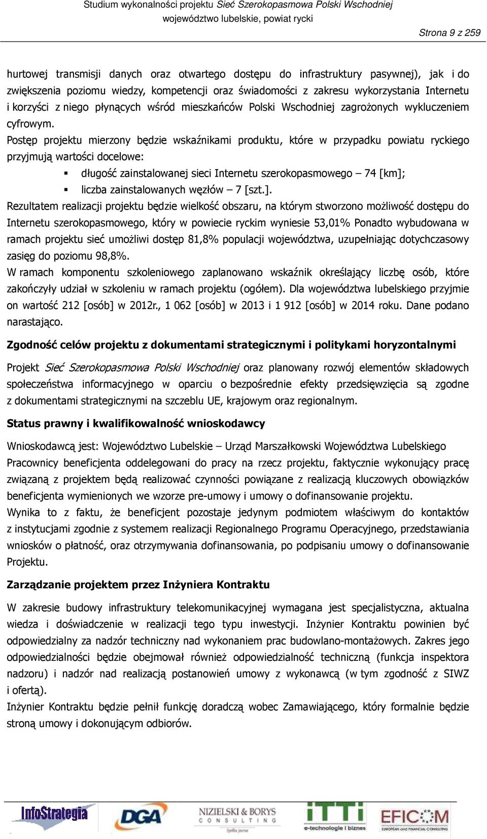 Postęp projektu mierzony będzie wskaźnikami produktu, które w przypadku powiatu ryckiego przyjmują wartości docelowe: długość zainstalowanej sieci Internetu szerokopasmowego 74 [km]; liczba